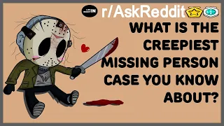 MISSING PERSONS CASES THAT ARE BIZARRE AND CREEPY, AND WILL MAKE YOU WANT TO STAY HOME.(r/AskReddit)