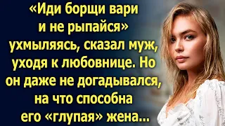 «Иди борщи вари» сказал муж. Но он даже не догадывался, на что способна его жена...