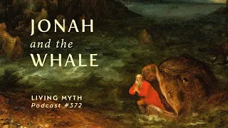 Living Myth Podcast 372 - Jonah and the Whale