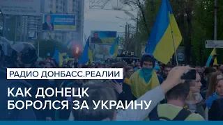 Как Донецк боролся за Украину | Радио Донбасс.Реалии