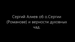 Сергий Алиев об о.Сергии (Романове) и верности духовных чад