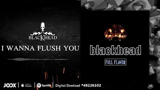 I WANNA FLUSH YOU | Blackhead | AUDIO OFFICIAL