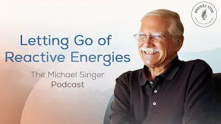 Letting Go of Reactive Energies | The Michael Singer Podcast (S3 E2)