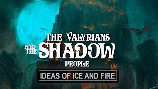 ASOIAF Theories: The Valyrians and The Shadow People
