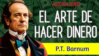 "Transforma tus sueños en riquezas" - EL ARTE DE HACER DINERO - Phineas Taylor Barnum - AUDIOLIBRO