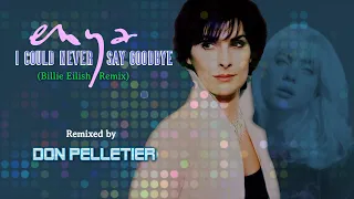 Enya - I could never say goodbye (Billie Eilish Remix) - Remixed by Don Pelletier