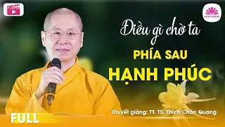 ĐIỀU GÌ CHỜ TA PHÍA SAU HẠNH PHÚC - TT.TS  Thích Chân Quang