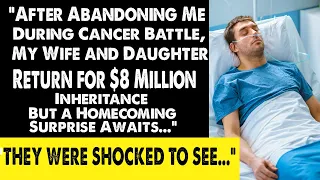 "My wife and daughter left me during cancer. Later, they've returned for an $8M inheritance, but..."