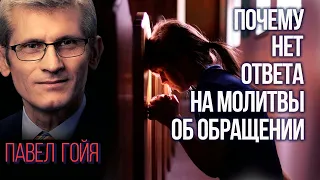 Почему нет ответа на молитвы об обращении || ПАВЕЛ ГОЙЯ