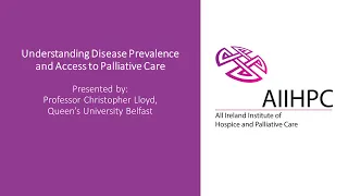 ‘Understanding Disease Prevalence and Access to Palliative Care’ by Professor Christopher Lloyd, QUB