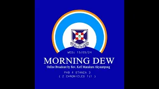 Wednesday 15/05/24 Morning Dew with Rev. Kofi Manukure Akyeampong 🔥