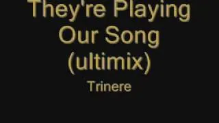 They're Playin Our Song(ultimix) -Trinere