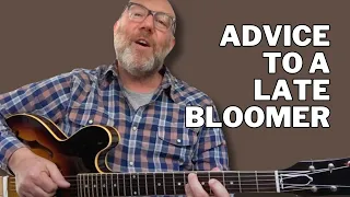 ADVICE to a LATE BLOOMER (GUITARIST)