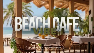 Get Lost in Bliss: Beach Cafe Vibe with Calming Music