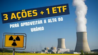 3 ações e 1 ETF para aproveitar o mercado altista do urânio