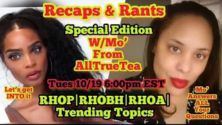 Recaps&Rants| ALL TRUE TEA Edition|Y'all Mo' will LIVE w/EXCLUSIVE Tea & Answering ALL Questions|