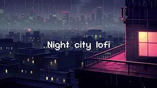 Night city lofi 🎶 Rainy Lofi Hip Hop Mix [hip hop beats to study/relax to]