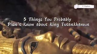 5 Facts You Probably Didn't Know about King Tutankhamun