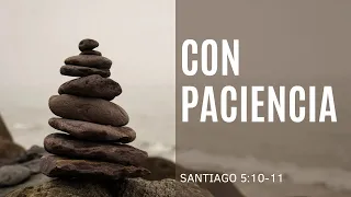 CON PACIENCIA | SANTIAGO 5:10-11