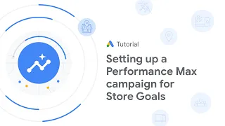 Google Ads Tutorials: Setting up a Performance Max campaign for store goals