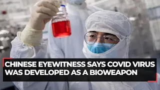 Covid-19: Chinese eyewitness says virus was developed as a bioweapon