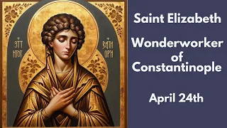 Saint Elizabeth, Wonderworker of Constantinople - April 24th