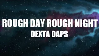 DEXTA DAPS -  ROUGH DAY ROUGH NIGHT (LYRICS)