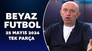 Beyaz Futbol 25 Mayıs 2024 Tek Parça