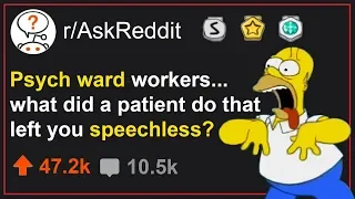 Psych Ward Workers - What Did a Patient Do That Left You SPEECHLESS? (r/AskReddit)