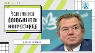 Россия в контексте формирования нового экономического уклада. Сергей Глазьев