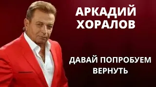 Аркадий Хоралов - Давай попробуем вернуть (клубная версия)