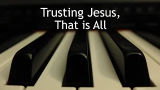 Trusting Jesus, That is All - piano instrumental hymn with lyrics