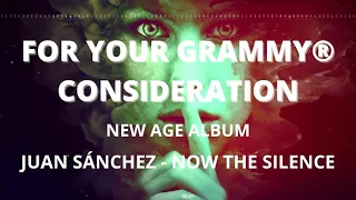 For Your Grammy® Consideration: Best New Age Album "Now The Silence" by Juan Sánchez