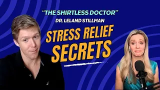 Stress Relief Secrets with “The Shirtless Doctor” Dr. Leland Stillman | EP 107