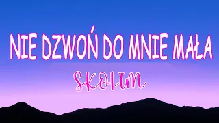 SKOLIM - Nie Dzwoń do Mnie Mała (Tekst/Liryk) || Co W Tobie Jest,   Kiss me Baby