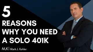 Solo 401k - 5 Reasons Why You SHOULD Use the Solo 401k | Mark J Kohler