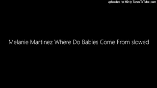 Melanie Martinez Where Do Babies Come From slowed (echo)