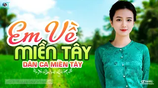 Em Về Miền Tây - LK Dân Ca Miền Tây 2024, Nhạc Trữ Tình Quê Hương Chọn Lọc - Dân Ca Miền Tây