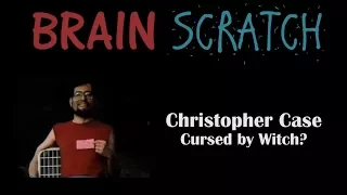 BrainScratch: Christopher Case - Cursed by Witch?