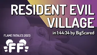 Resident Evil Village by BigScared in 1:44:34 - Flame Fatales 2023