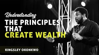 Understanding The Principles That Create Wealth | Kingsley Okonkwo