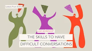 The Skills to have Difficult Conversations - Letters from Esther Perel