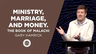 Ministry, Marriage, and Money  |  The Book of Malachi  |  Gary Hamrick