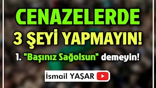 Cenazelerde bunları yapmayın! Cenazelerde ne yapılır?