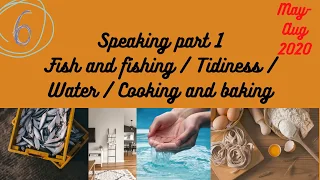 Speaking part 1- Fish and fishing / Tidiness  / Water / Cooking and baking