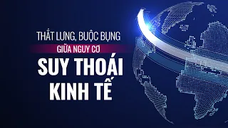 Thắt lưng, buộc bụng giữa nguy cơ suy thoái kinh tế | VTC Tin mới