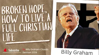 Broken Hope, How to Live a Full Christian Life - Billy Graham Classic Sermon 2024