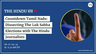 Countdown Tamil Nadu: Dissecting The Lok Sabha Elections with The Hindu Journalists