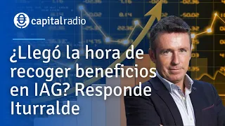 Consultorio Alberto Iturralde | ¿Llegó la hora de recoger beneficios en IAG? Responde Iturralde