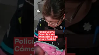 Policía cuenta cómo auxilió a una madre para traer al mundo a su bebé - N+ #Shorts